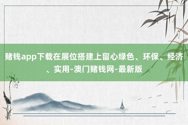 賭錢app下載在展位搭建上留心綠色、環保、經濟、實用-澳門賭