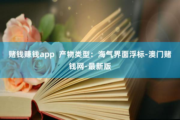 賭錢賺錢app  產物類型：海氣界面浮標-澳門賭錢網-最新版